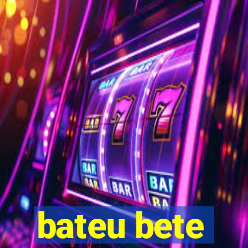 bateu bete